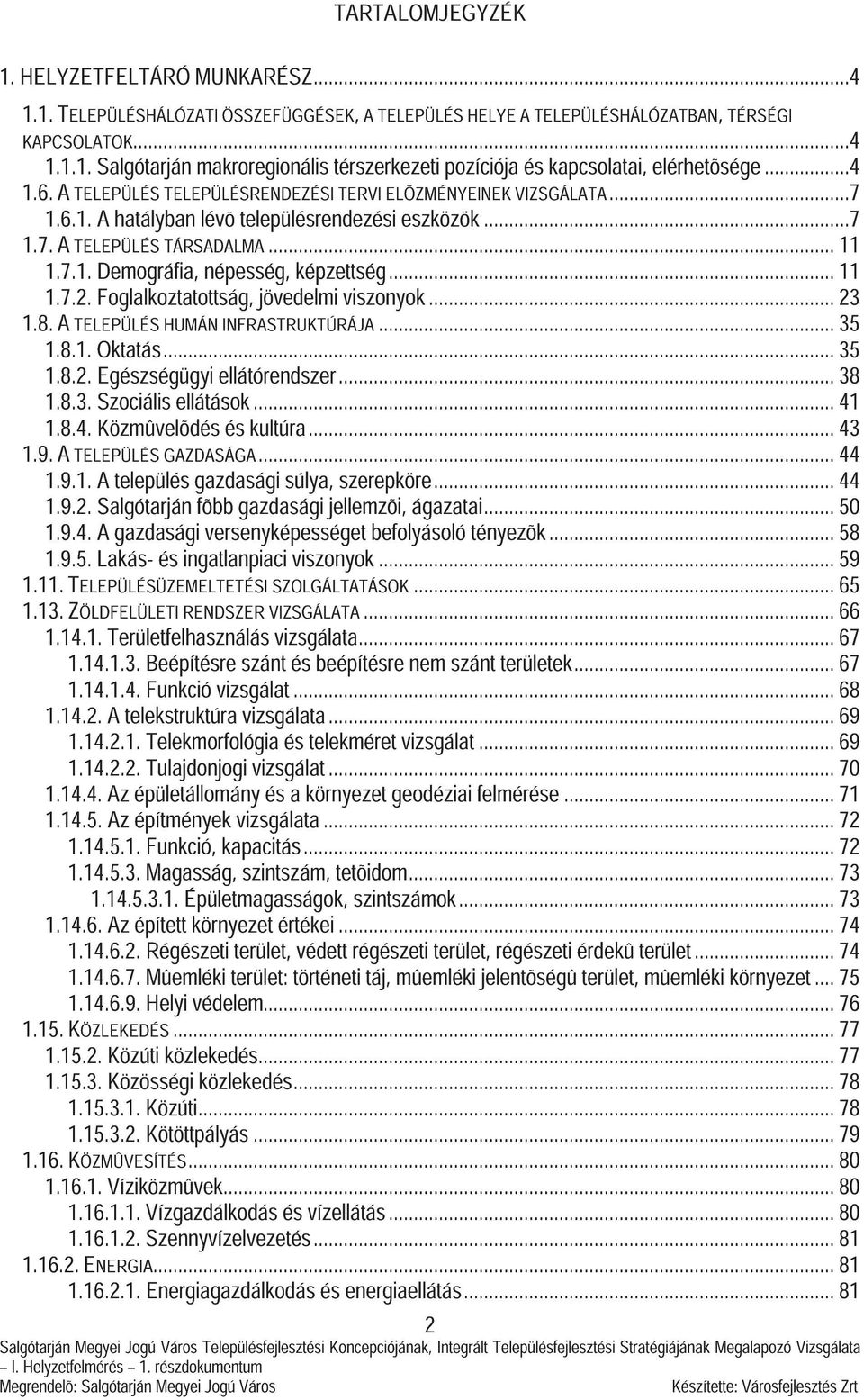 ..11 1.7.2. Foglalkoztatottság, jövedelmi viszonyok...23 1.8.ATELEPÜLÉS HUMÁN INFRASTRUKTÚRÁJA...35 1.8.1. Oktatás...35 1.8.2. Egészségügyi ellátórendszer...38 1.8.3. Szociális ellátások...41