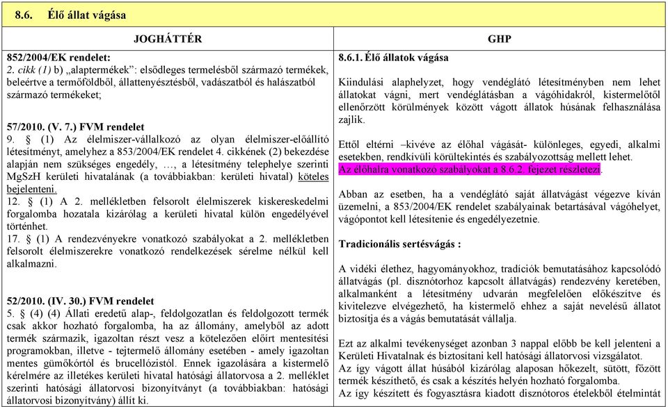 (1) Az élelmiszer-vállalkozó az olyan élelmiszer-előállító létesítményt, amelyhez a 853/2004/EK rendelet 4.