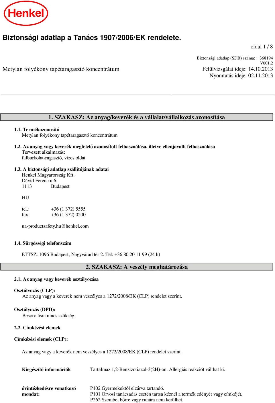 3. A biztsági adatlap szállítójának adatai Henkel Magyarország Kft. Dávid Ferenc u.6. 1113 Budapest HU tel.: +36 (1 372) 5555 fax: +36 (1 372) 0200 ua-productsafety.hu@henkel.com 1.4.
