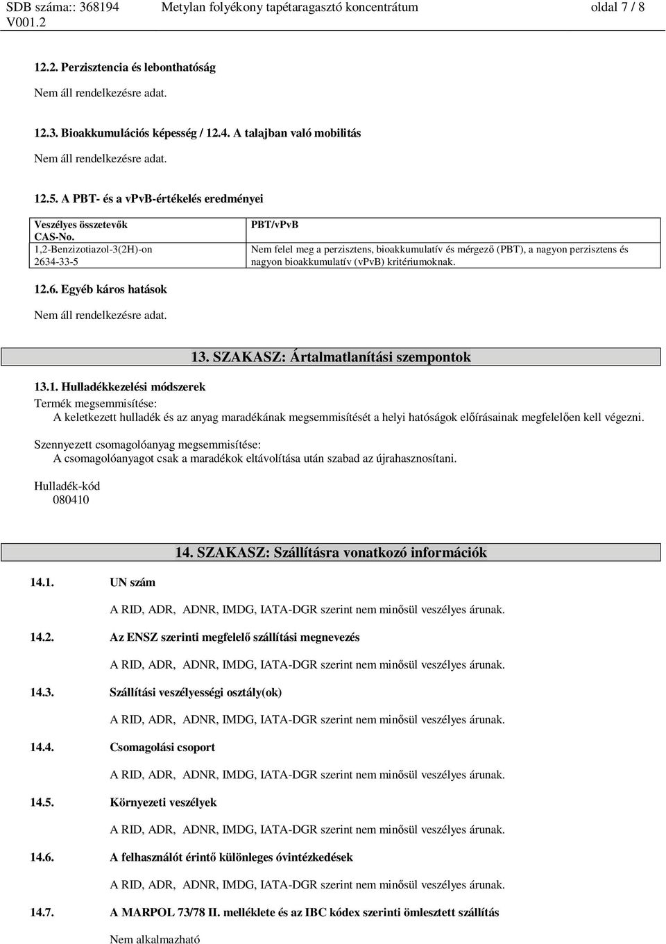 PBT/vPvB Nem felel meg a perzisztens, bioakkumulatív és mérgez (PBT), a nagy perzisztens és nagy bioakkumulatív (vpvb) kritériumoknak. 12.6. Egyéb káros hatások Nem áll rendelkezésre adat. 13.