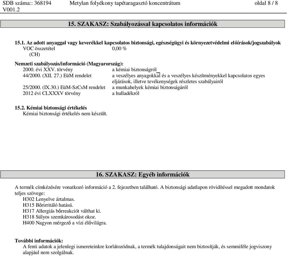 .1. Az adott anyaggal vagy keverékkel kapcsolatos biztsági, egészségügyi és környezetvédelmi el írások/jogszabályok VOC összetétel 0,00 % (CH) Nemzeti szabályozás/információ (Magyarország): 2000.