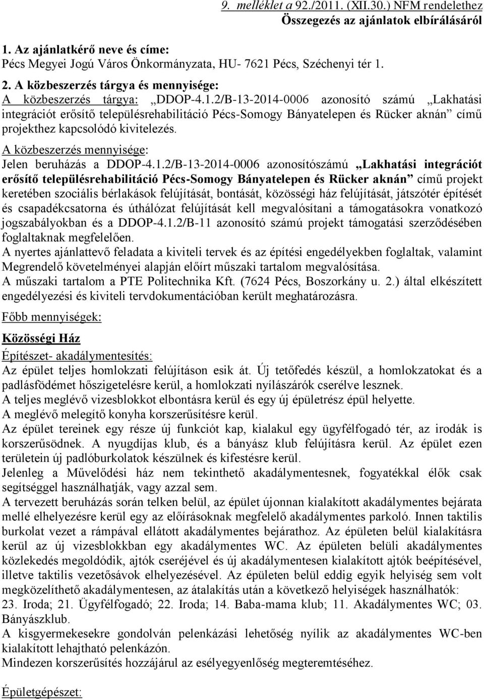 2/B-13-2014-0006 azonosító számú Lakhatási integrációt erősítő településrehabilitáció Pécs-Somogy Bányatelepen és Rücker aknán című projekthez kapcsolódó kivitelezés.