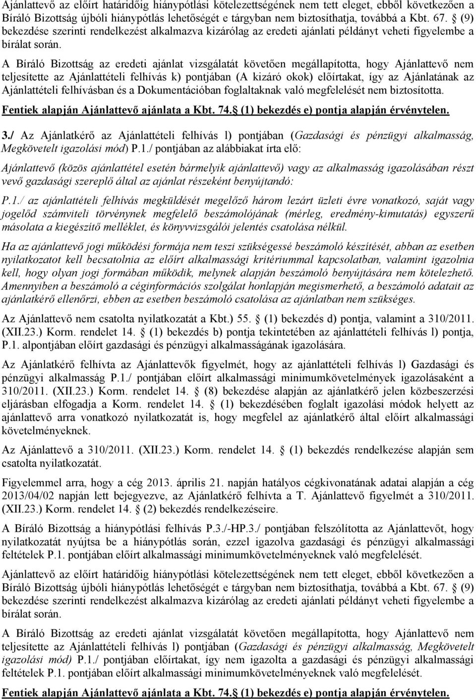 A Bíráló Bizottság az eredeti ajánlat vizsgálatát követően megállapította, hogy Ajánlattevő nem teljesítette az Ajánlattételi felhívás k) pontjában (A kizáró okok) előírtakat, így az Ajánlatának az