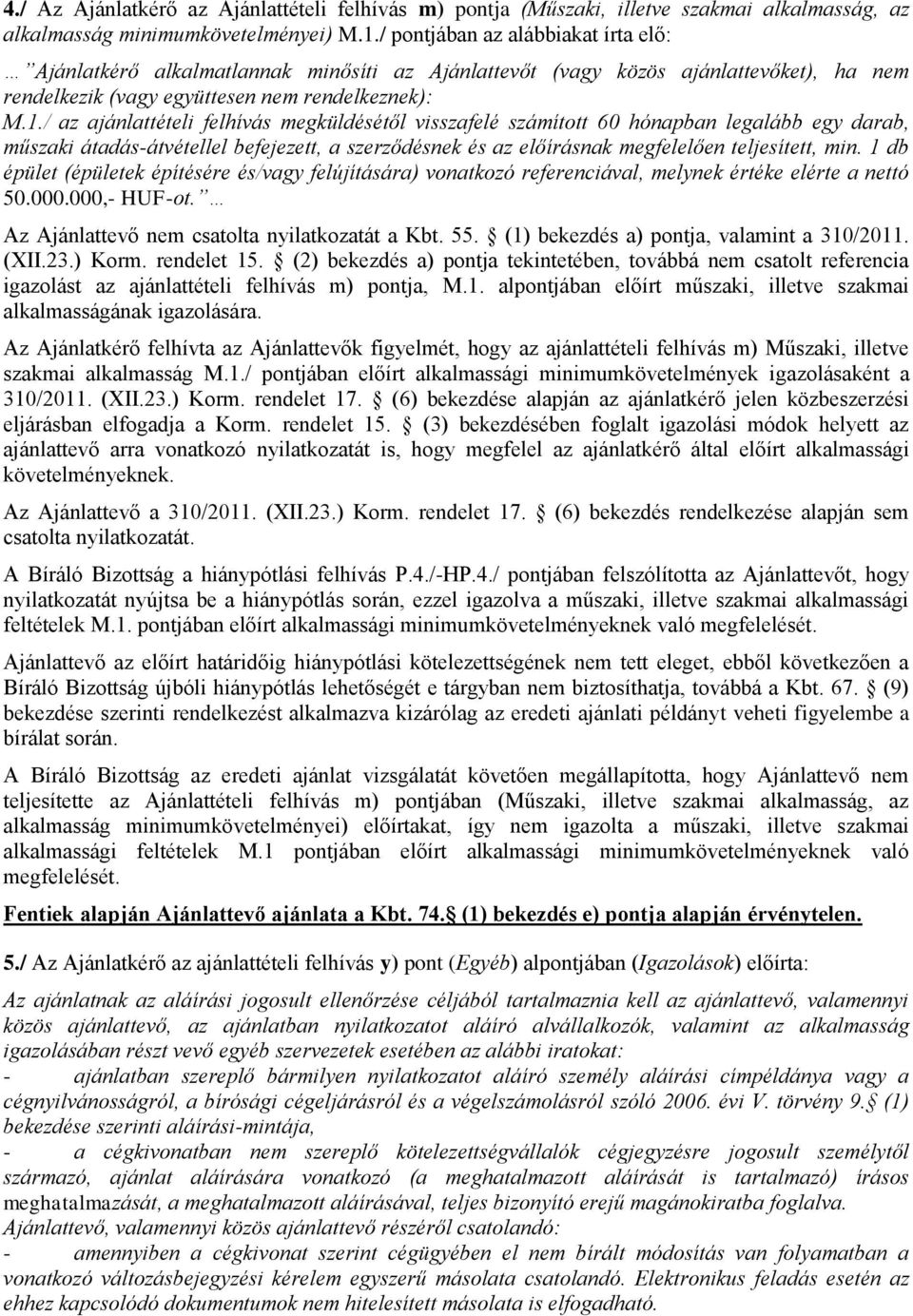 / az ajánlattételi felhívás megküldésétől visszafelé számított 60 hónapban legalább egy darab, műszaki átadás-átvétellel befejezett, a szerződésnek és az előírásnak megfelelően teljesített, min.