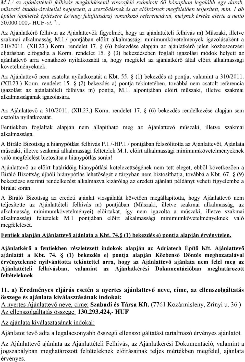 Az Ajánlatkérő felhívta az Ajánlattevők figyelmét, hogy az ajánlattételi felhívás m) Műszaki, illetve szakmai alkalmasság M.1.