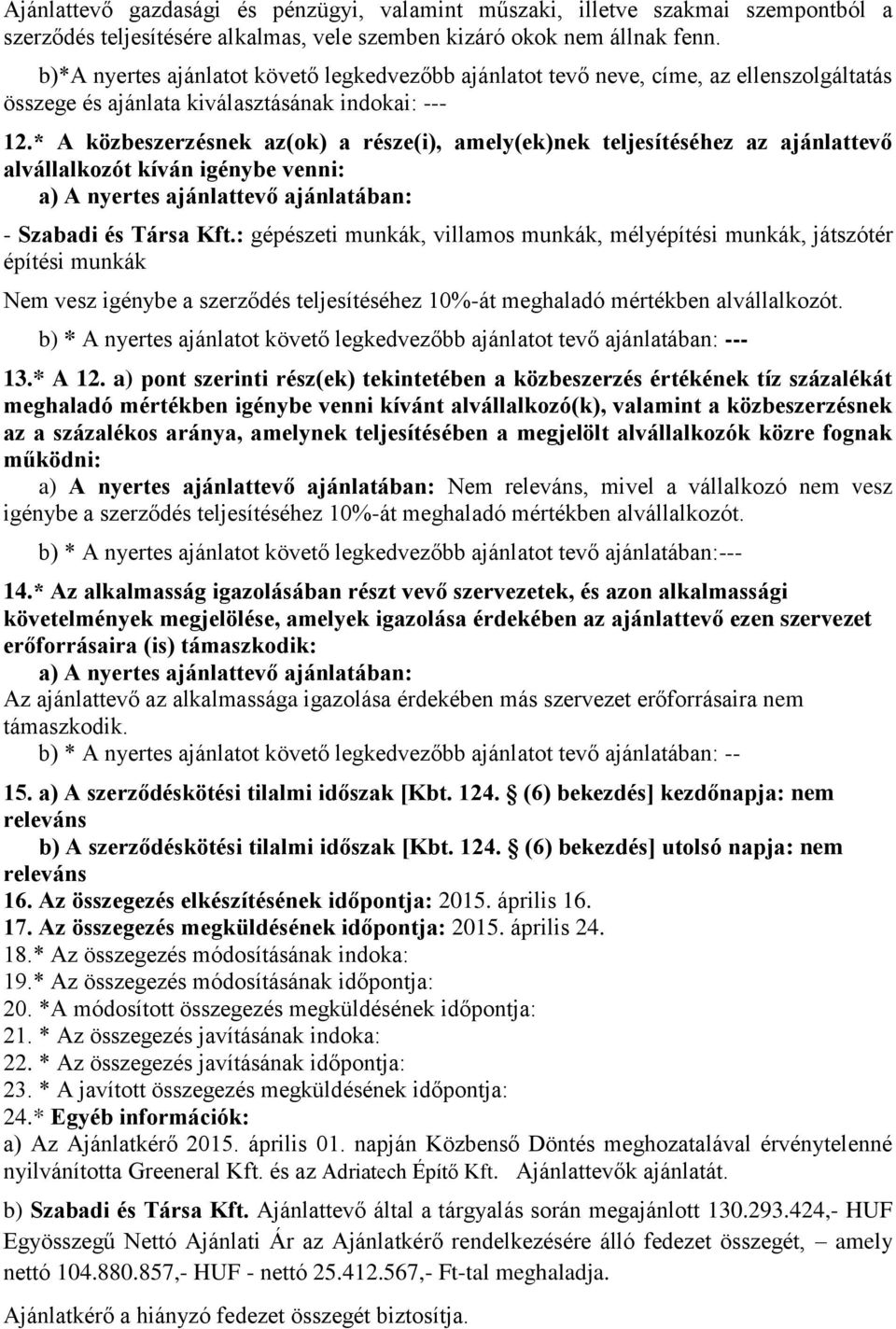 * A közbeszerzésnek az(ok) a része(i), amely(ek)nek teljesítéséhez az ajánlattevő alvállalkozót kíván igénybe venni: a) A nyertes ajánlattevő ajánlatában: - Szabadi és Társa Kft.