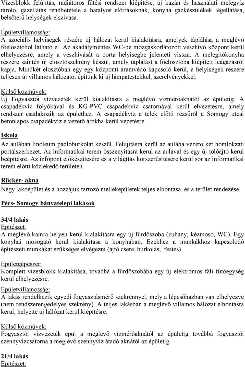 Az akadálymentes WC-be mozgáskorlátozott vészhívó központ kerül elhelyezésre, amely a vészhívását a porta helyiségbe jelenteti vissza.
