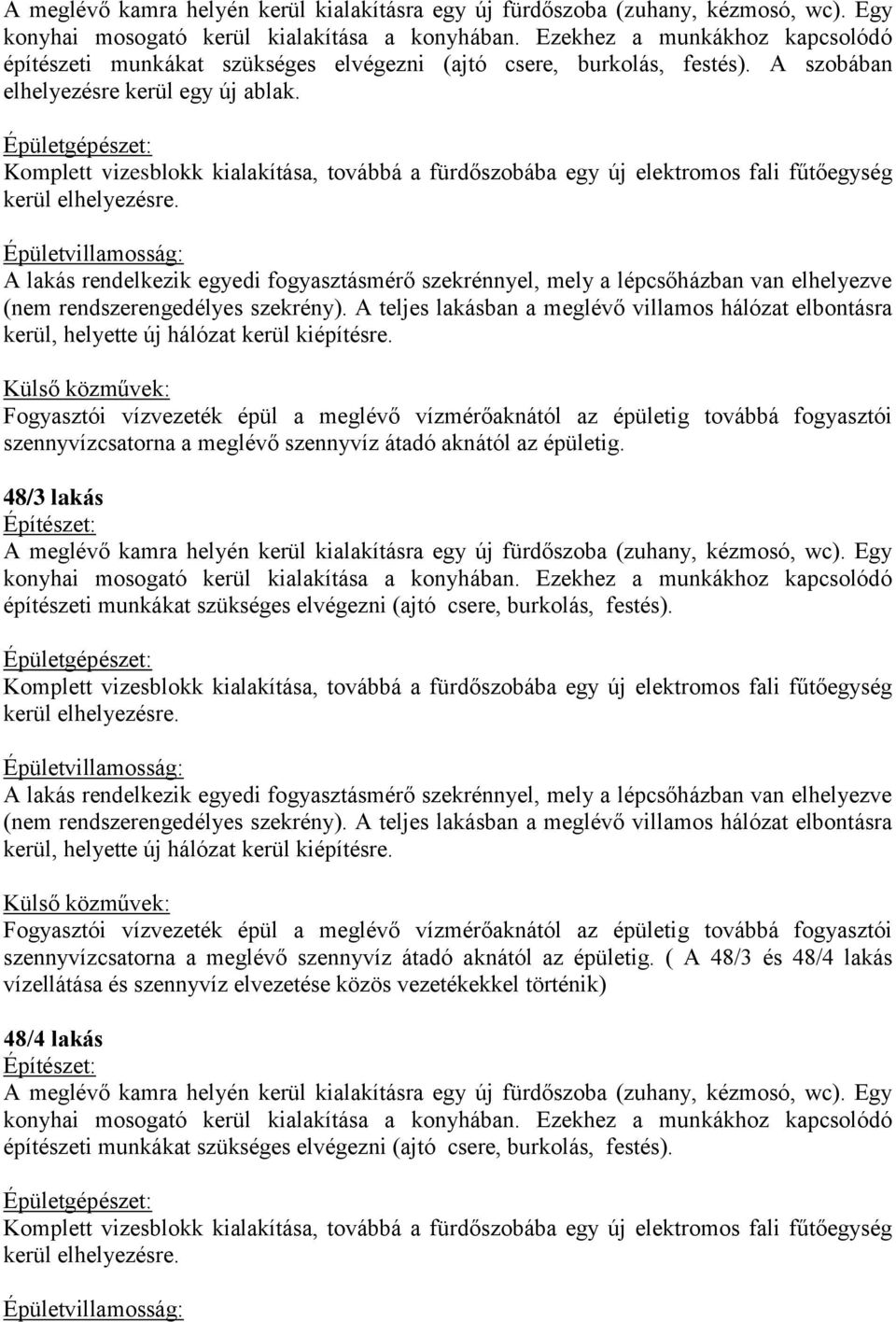 Komplett vizesblokk kialakítása, továbbá a fürdőszobába egy új elektromos fali fűtőegység kerül elhelyezésre.