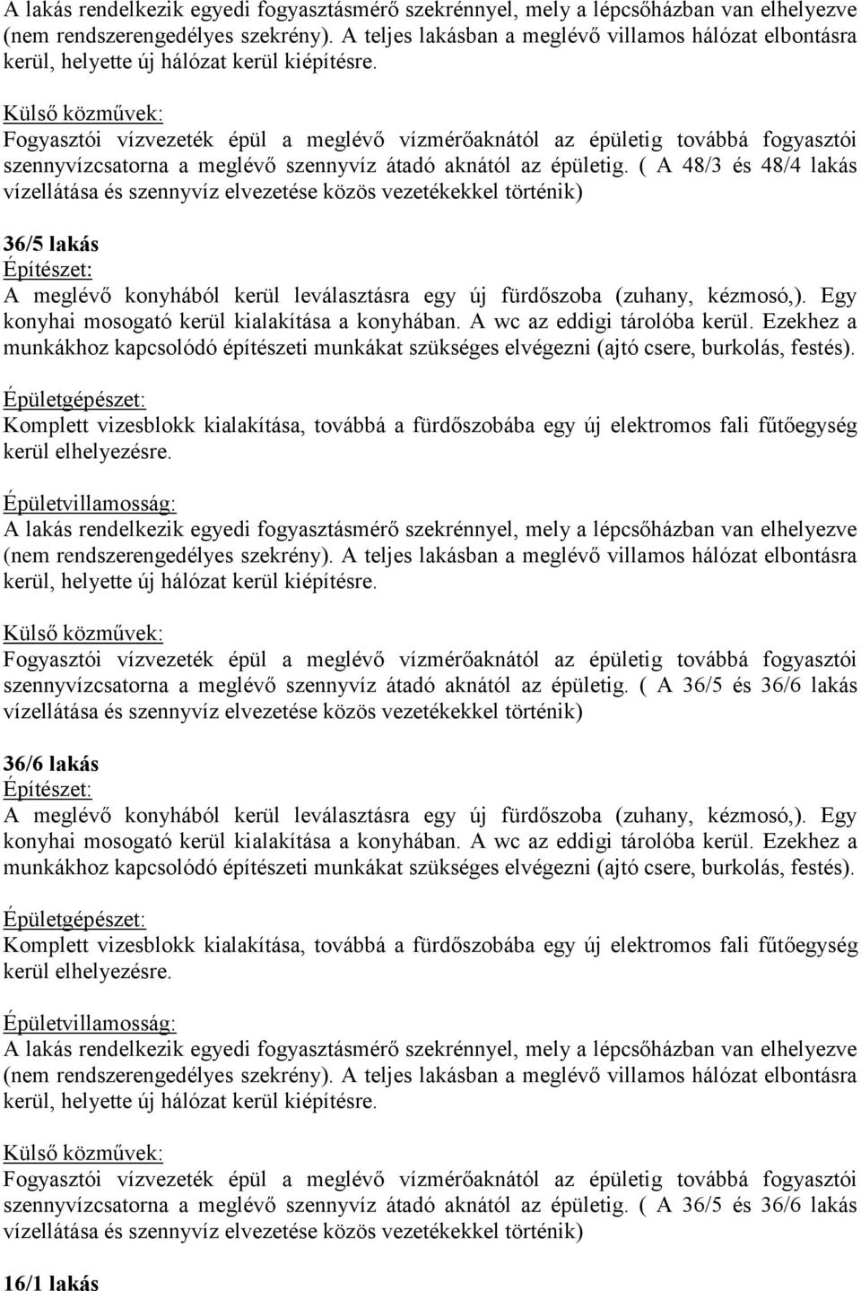 Külső közművek: Fogyasztói vízvezeték épül a meglévő vízmérőaknától az épületig továbbá fogyasztói szennyvízcsatorna a meglévő szennyvíz átadó aknától az épületig.
