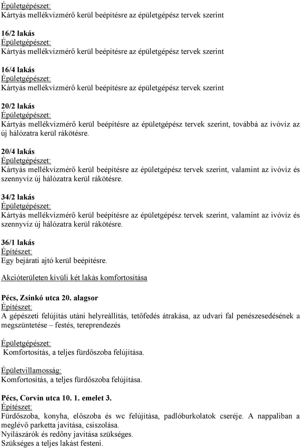 20/4 lakás Kártyás mellékvízmérő kerül beépítésre az épületgépész tervek szerint, valamint az ivóvíz és szennyvíz új hálózatra kerül rákötésre.