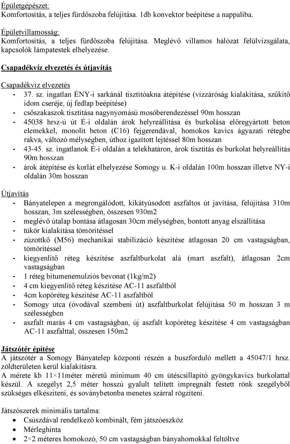 ingatlan ÉNY-i sarkánál tisztítóakna átépítése (vízzáróság kialakítása, szűkítő idom cseréje, új fedlap beépítése) - csőszakaszok tisztítása nagynyomású mosóberendezéssel 90m hosszan - 45038 hrsz-ú