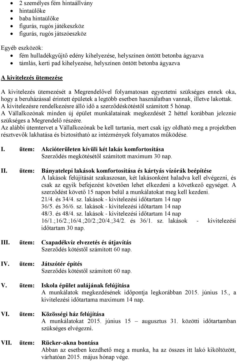 érintett épületek a legtöbb esetben használatban vannak, illetve lakottak. A kivitelezésre rendelkezésre álló idő a szerződéskötéstől számított 5 hónap.