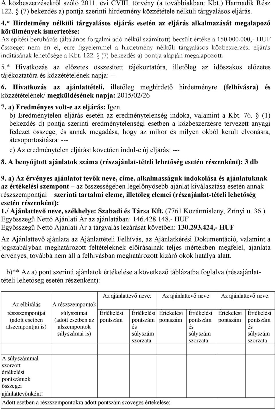 000,- HUF összeget nem éri el, erre figyelemmel a hirdetmény nélküli tárgyalásos közbeszerzési eljárás indításának lehetősége a Kbt. 122. (7) bekezdés a) pontja alapján megalapozott. 5.