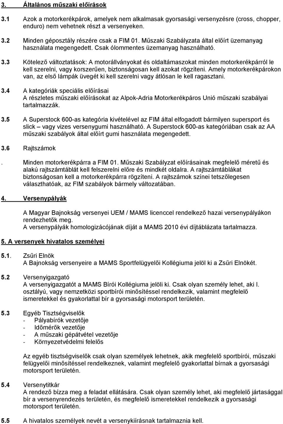 3 Kötelező változtatások: A motorállványokat és oldaltámaszokat minden motorkerékpárról le kell szerelni, vagy korszerűen, biztonságosan kell azokat rögzíteni.