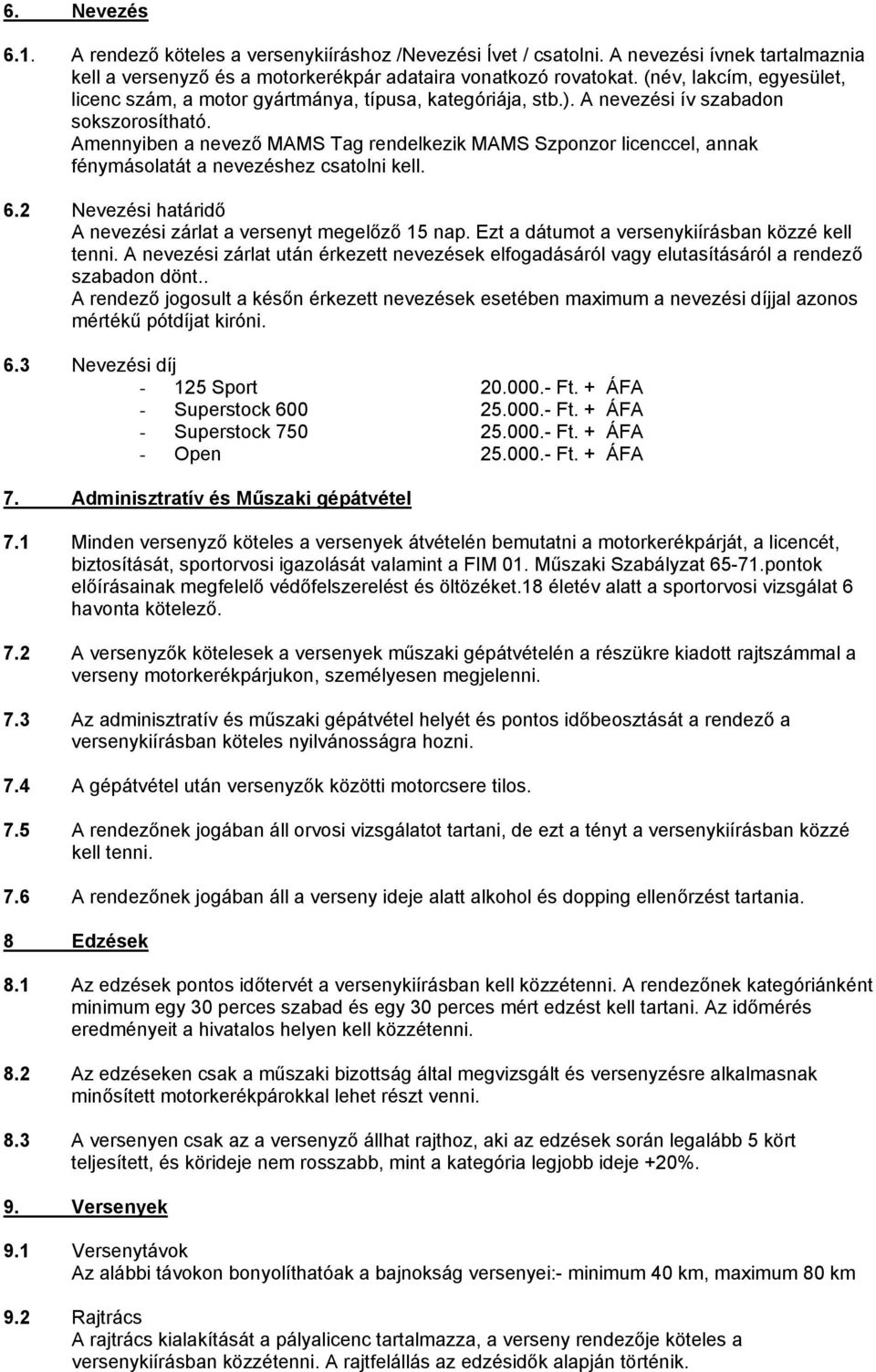 Amennyiben a nevező MAMS Tag rendelkezik MAMS Szponzor licenccel, annak fénymásolatát a nevezéshez csatolni kell. 6.2 Nevezési határidő A nevezési zárlat a versenyt megelőző 15 nap.