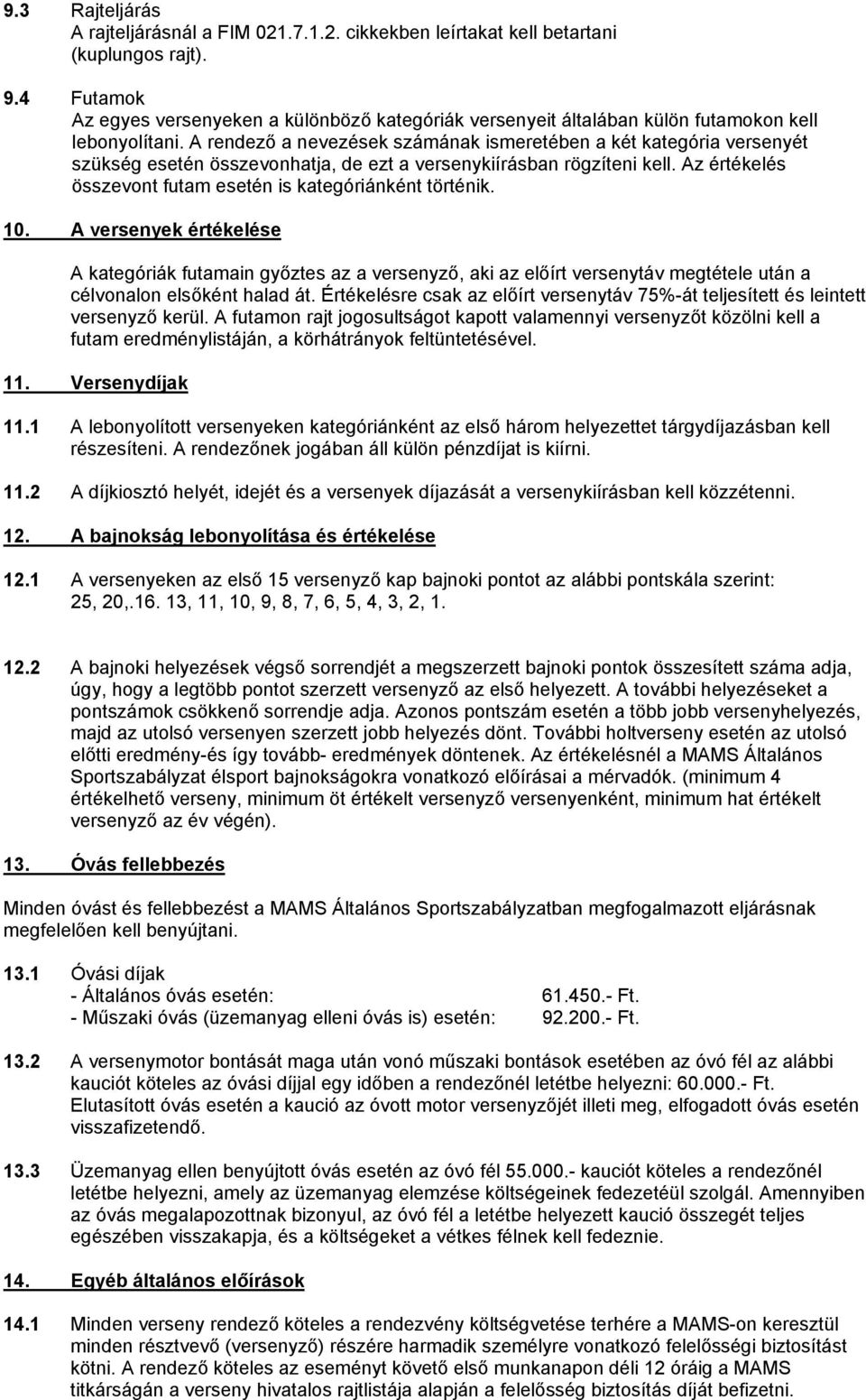 A rendező a nevezések számának ismeretében a két kategória versenyét szükség esetén összevonhatja, de ezt a versenykiírásban rögzíteni kell.