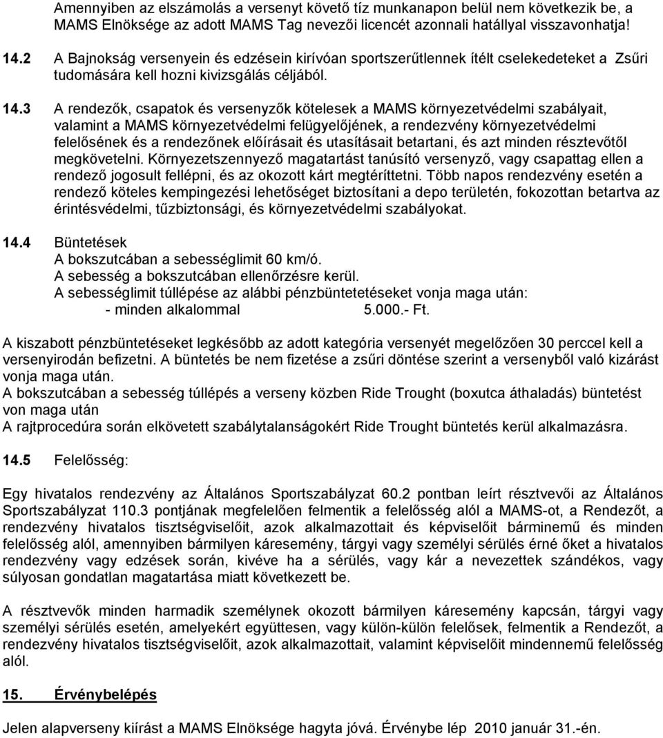 3 A rendezők, csapatok és versenyzők kötelesek a MAMS környezetvédelmi szabályait, valamint a MAMS környezetvédelmi felügyelőjének, a rendezvény környezetvédelmi felelősének és a rendezőnek