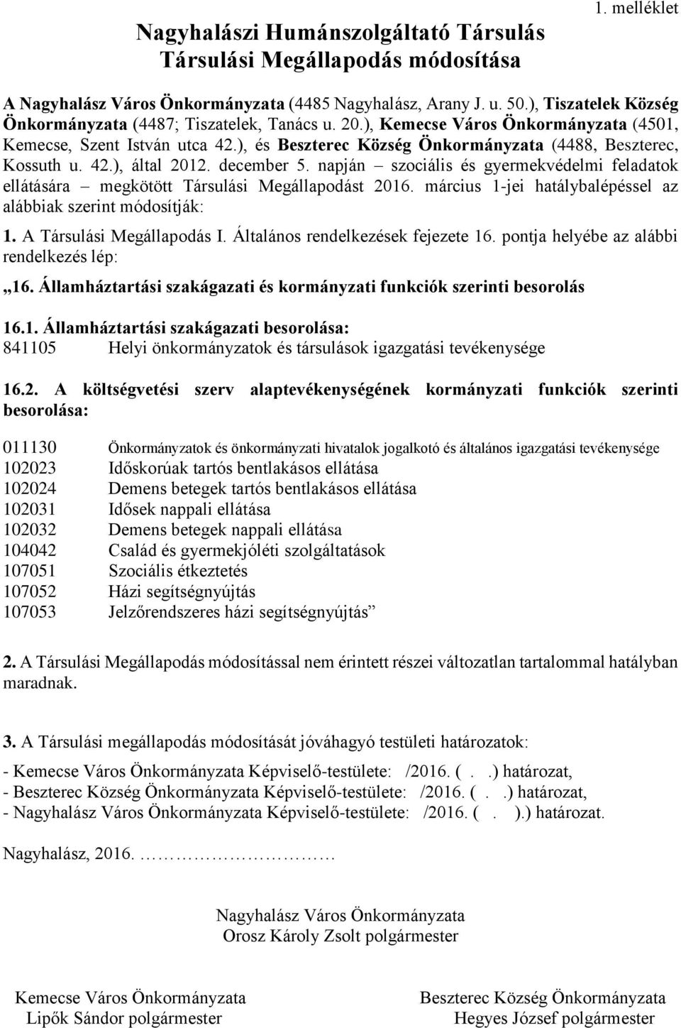 42.), által 2012. december 5. napján szociális és gyermekvédelmi feladatok ellátására megkötött Társulási Megállapodást 2016. március 1-jei hatálybalépéssel az alábbiak szerint módosítják: 1.