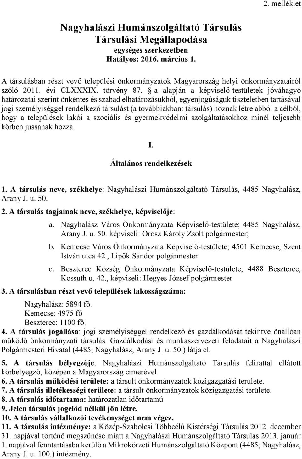 -a alapján a képviselő-testületek jóváhagyó határozatai szerint önkéntes és szabad elhatározásukból, egyenjogúságuk tiszteletben tartásával jogi személyiséggel rendelkező társulást (a továbbiakban: