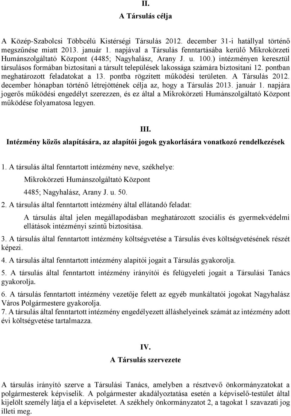 ) intézményen keresztül társulásos formában biztosítani a társult települések lakossága számára biztosítani 12. pontban meghatározott feladatokat a 13. pontba rögzített működési területen.