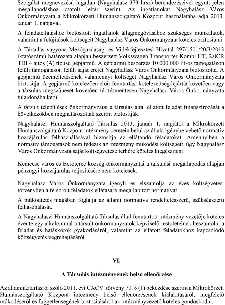 A feladatellátáshoz biztosított ingatlanok állagmegóvásához szükséges munkálatok, valamint a felújítások költségeit Nagyhalász Város Önkormányzata köteles biztosítani.