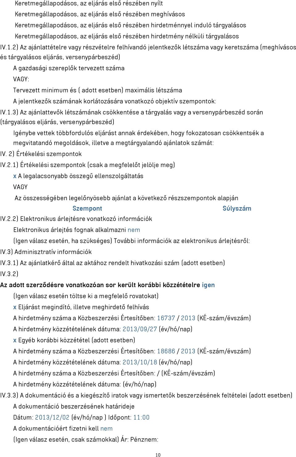 2) Az ajánlattételre vagy részvételre felhívandó jelentkezők létszáma vagy keretszáma (meghívásos és tárgyalásos eljárás, versenypárbeszéd) A gazdasági szereplők tervezett száma VAGY: Tervezett