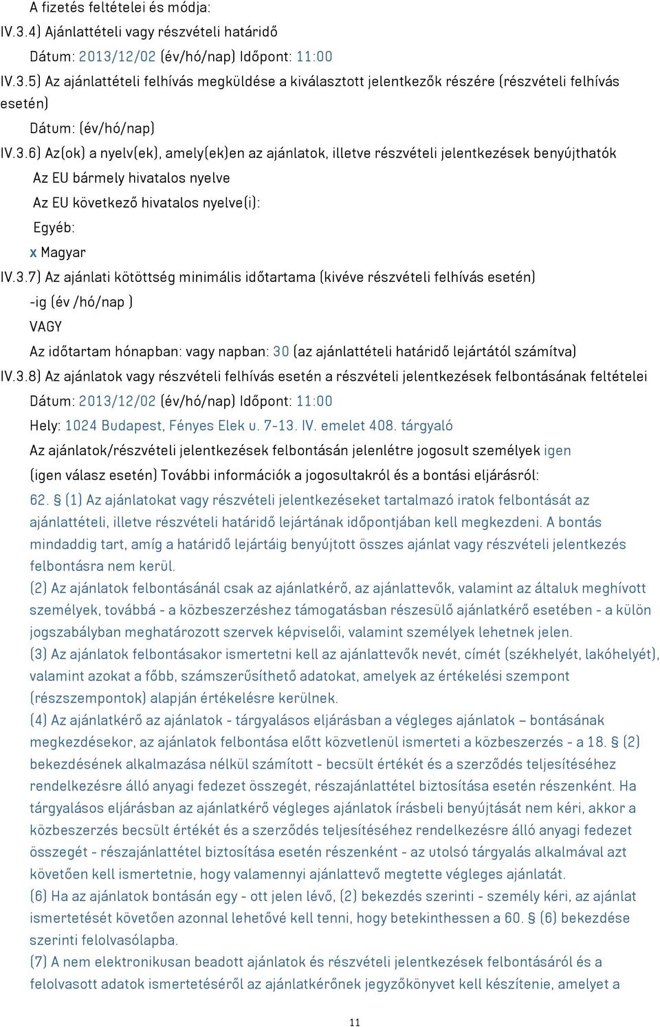 3.8) Az ajánlatok vagy részvételi felhívás esetén a részvételi jelentkezések felbontásának feltételei Dátum: 2013/12/02 (év/hó/nap) Időpont: 11:00 Hely: 1024 Budapest, Fényes Elek u. 7-13. IV.