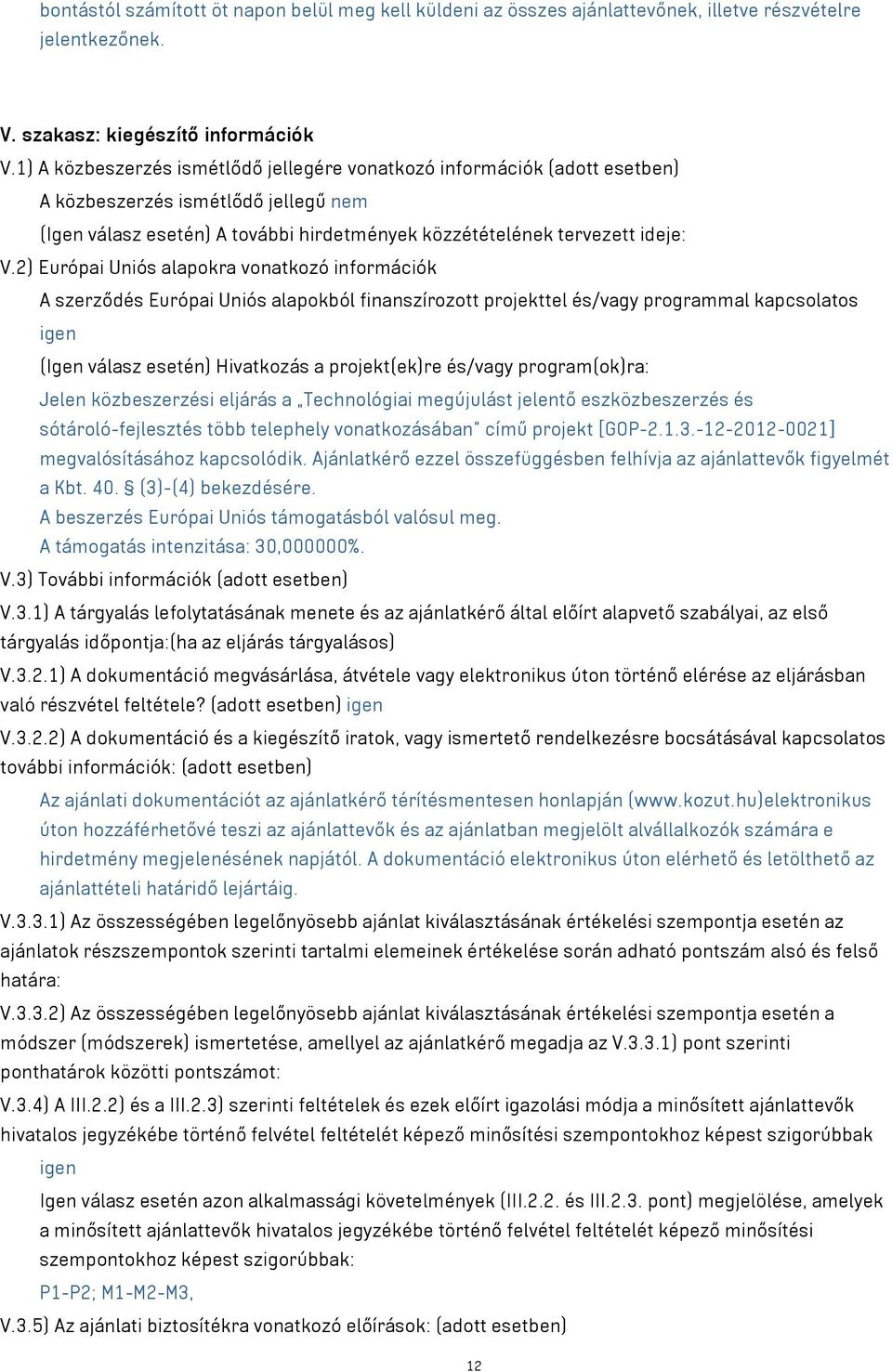 2) Európai Uniós alapokra vonatkozó információk A szerződés Európai Uniós alapokból finanszírozott projekttel és/vagy programmal kapcsolatos igen (Igen válasz esetén) Hivatkozás a projekt(ek)re
