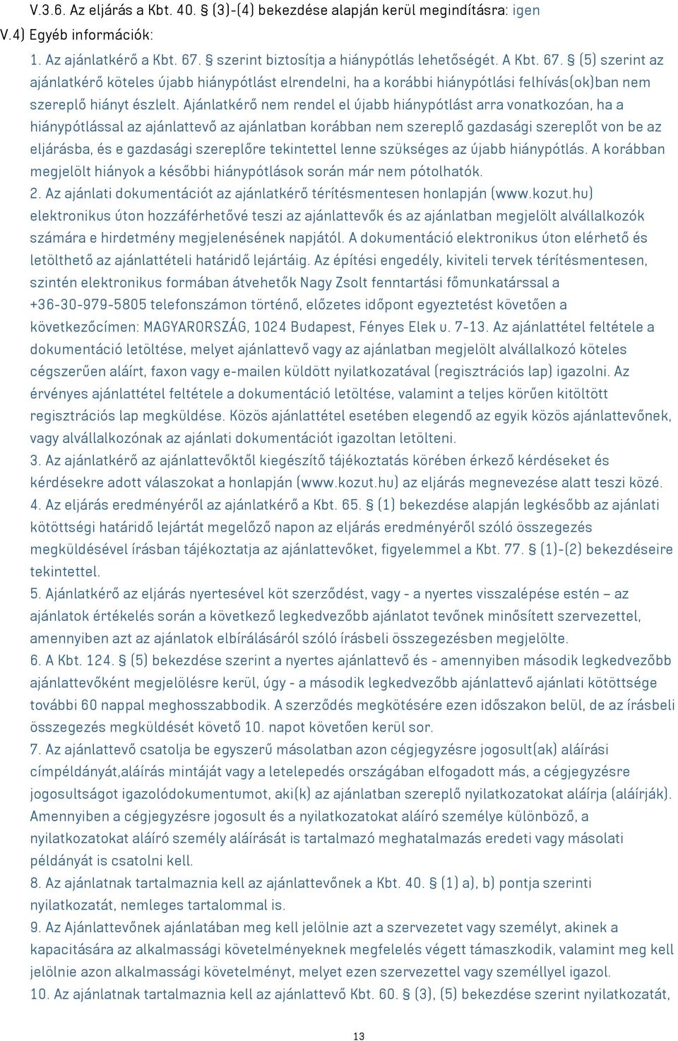 Ajánlatkérő nem rendel el újabb hiánypótlást arra vonatkozóan, ha a hiánypótlással az ajánlattevő az ajánlatban korábban nem szereplő gazdasági szereplőt von be az eljárásba, és e gazdasági