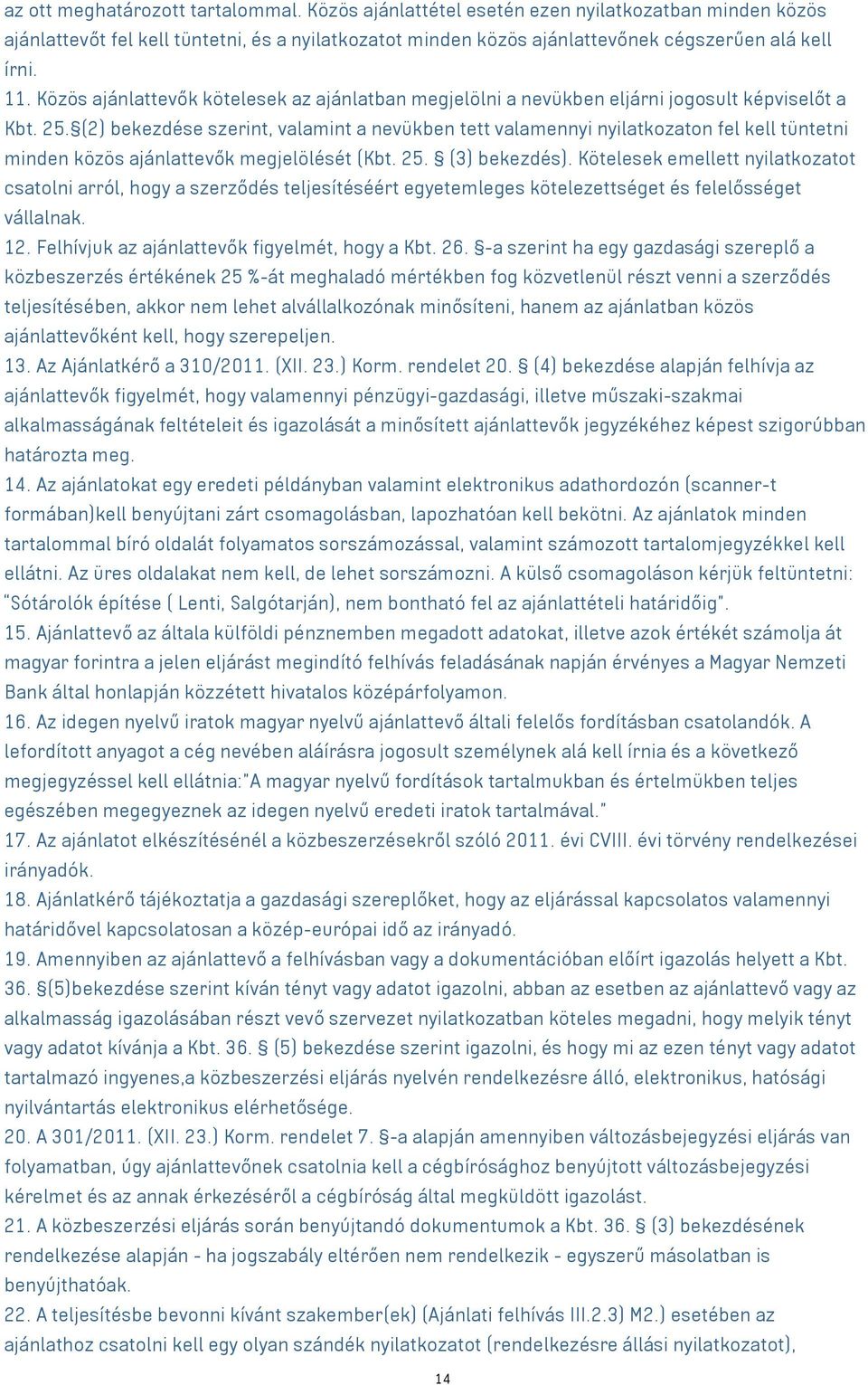 (2) bekezdése szerint, valamint a nevükben tett valamennyi nyilatkozaton fel kell tüntetni minden közös ajánlattevők megjelölését (Kbt. 25. (3) bekezdés).