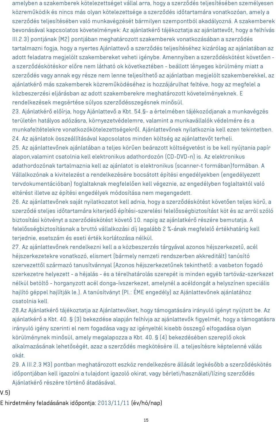 3) pontjának (M2) pontjában meghatározott szakemberek vonatkozásában a szerződés tartalmazni fogja, hogy a nyertes Ajánlattevő a szerződés teljesítéséhez kizárólag az ajánlatában az adott feladatra
