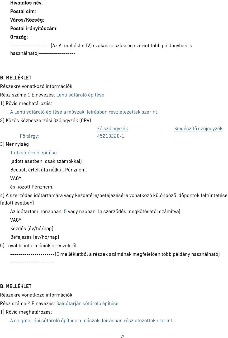 2) Közös Közbeszerzési Szójegyzék (CPV) Fő szójegyzék Kiegészítő szójegyzék Fő tárgy: 45213220-1 3) Mennyiség 1 db sótároló építése.