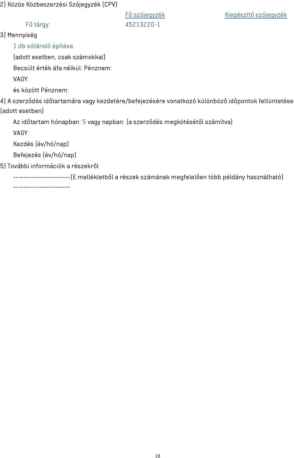 vonatkozó különböző időpontok feltüntetése (adott esetben) Az időtartam hónapban: 5 vagy napban: (a szerződés megkötésétől számítva) VAGY: Kezdés