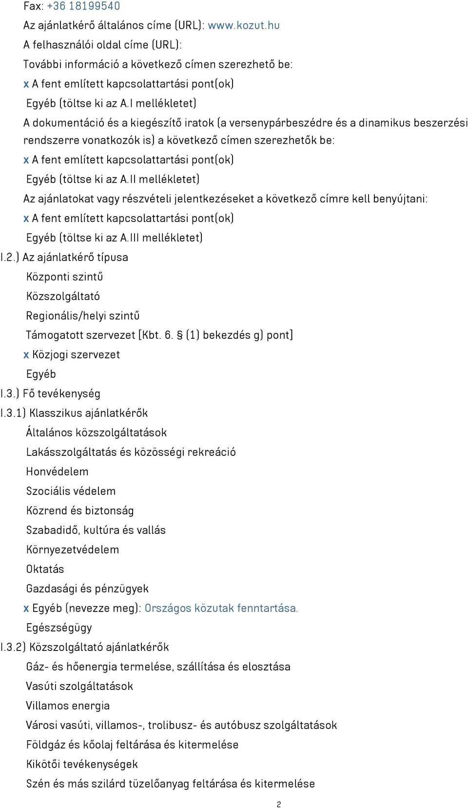 I mellékletet) A dokumentáció és a kiegészítő iratok (a versenypárbeszédre és a dinamikus beszerzési rendszerre vonatkozók is) a következő címen szerezhetők be: x A fent említett kapcsolattartási