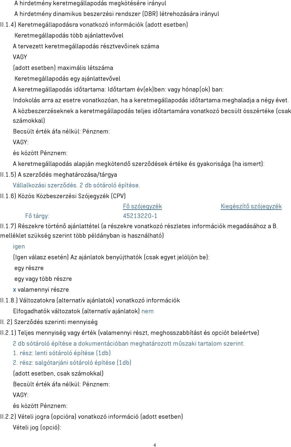 Keretmegállapodás egy ajánlattevővel A keretmegállapodás időtartama: Időtartam év(ek)ben: vagy hónap(ok) ban: Indokolás arra az esetre vonatkozóan, ha a keretmegállapodás időtartama meghaladja a négy