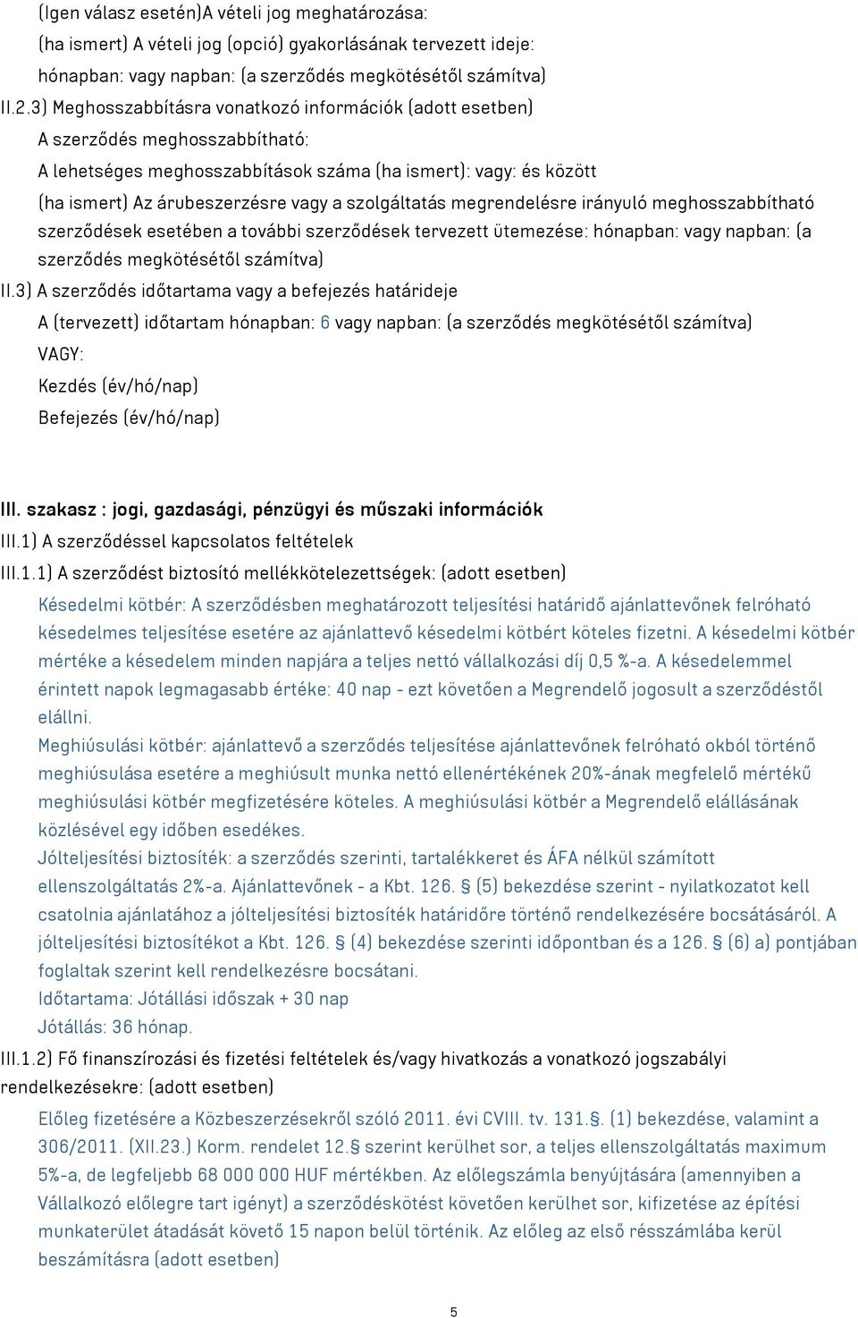 szolgáltatás megrendelésre irányuló meghosszabbítható szerződések esetében a további szerződések tervezett ütemezése: hónapban: vagy napban: (a szerződés megkötésétől számítva) II.