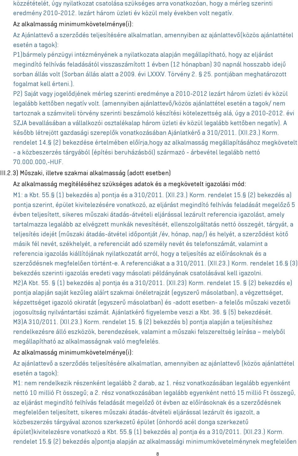nyilatkozata alapján megállapítható, hogy az eljárást megindító felhívás feladásától visszaszámított 1 évben (12 hónapban) 30 napnál hosszabb idejű sorban állás volt (Sorban állás alatt a 2009.
