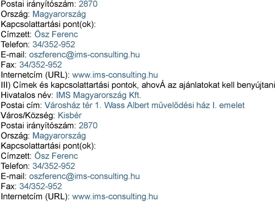 hu III) Címek és kapcsolattartási pontok, ahová az ajánlatokat kell benyújtani Hivatalos név: IMS Magyarország Kft. Postai cím: Városház tér 1.