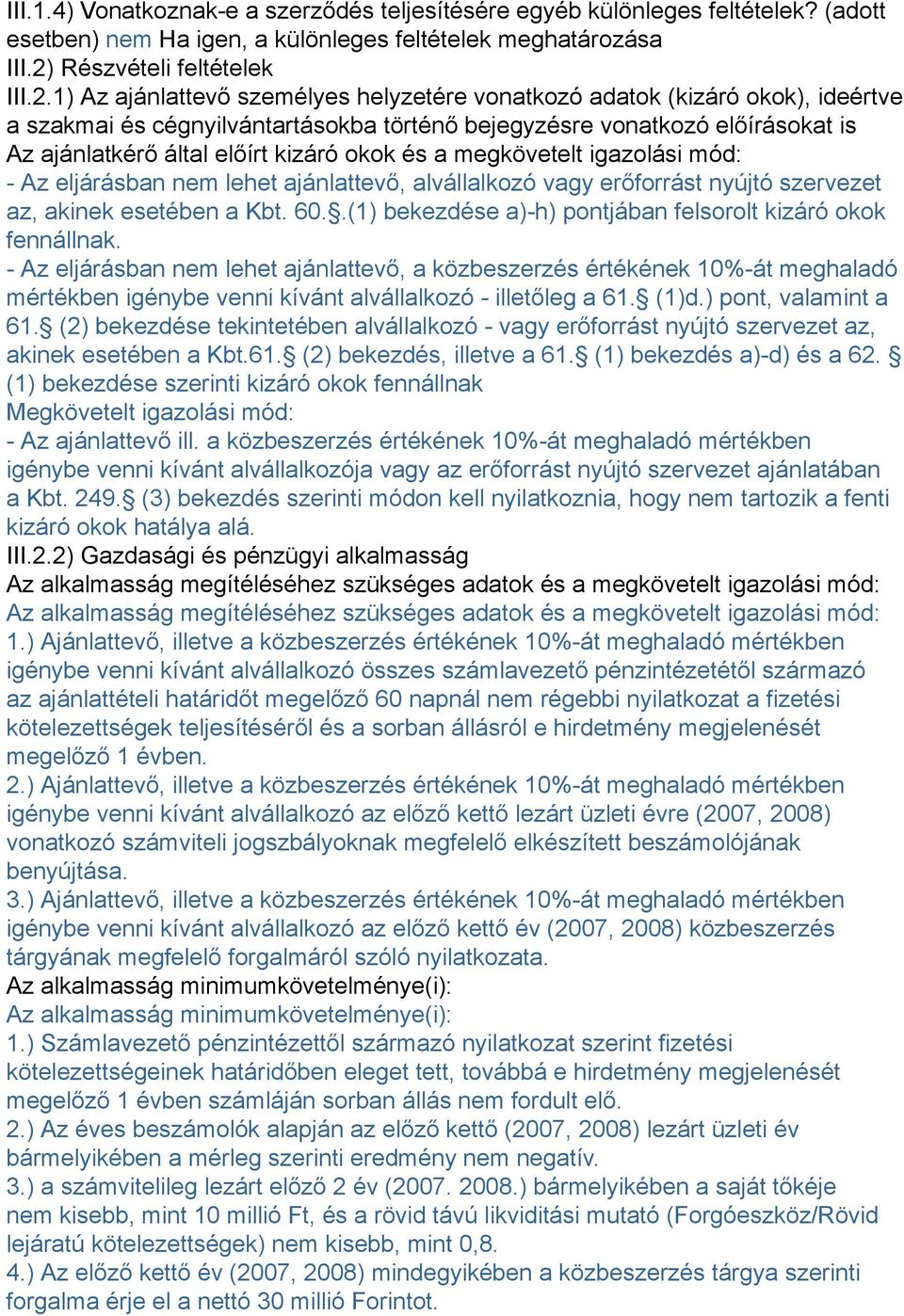 1) Az ajánlattevő személyes helyzetére vonatkozó adatok (kizáró okok), ideértve a szakmai és cégnyilvántartásokba történő bejegyzésre vonatkozó előírásokat is Az ajánlatkérő által előírt kizáró okok