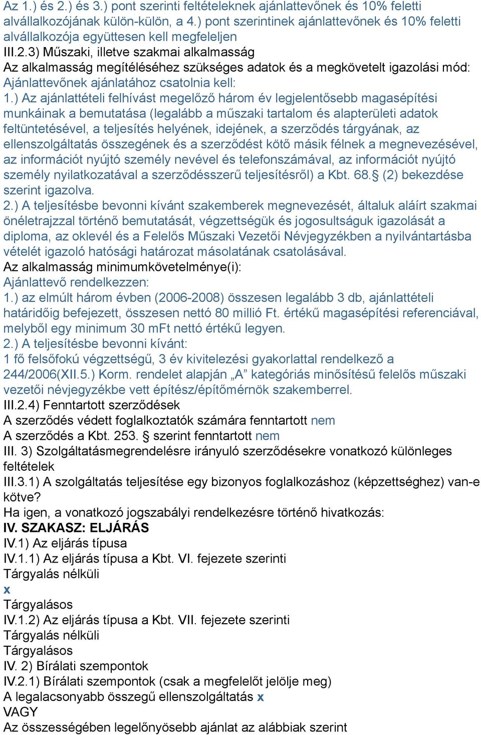 3) Műszaki, illetve szakmai alkalmasság Az alkalmasság megítéléséhez szükséges adatok és a megkövetelt igazolási mód: Ajánlattevőnek ajánlatához csatolnia kell: 1.