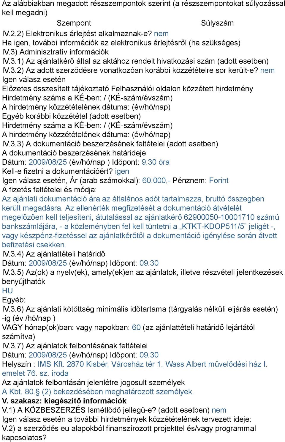 nem Igen válasz esetén Előzetes összesített tájékoztató Felhasználói oldalon közzétett hirdetmény Hirdetmény száma a KÉ-ben: / (KÉ-szám/évszám) A hirdetmény közzétételének dátuma: (év/hó/nap) Egyéb