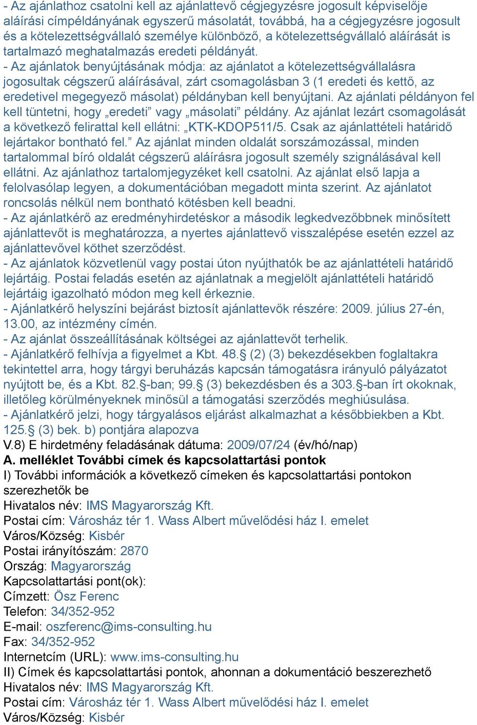 - Az ajánlatok benyújtásának módja: az ajánlatot a kötelezettségvállalásra jogosultak cégszerű aláírásával, zárt csomagolásban 3 (1 eredeti és kettő, az eredetivel megegyező másolat) példányban kell