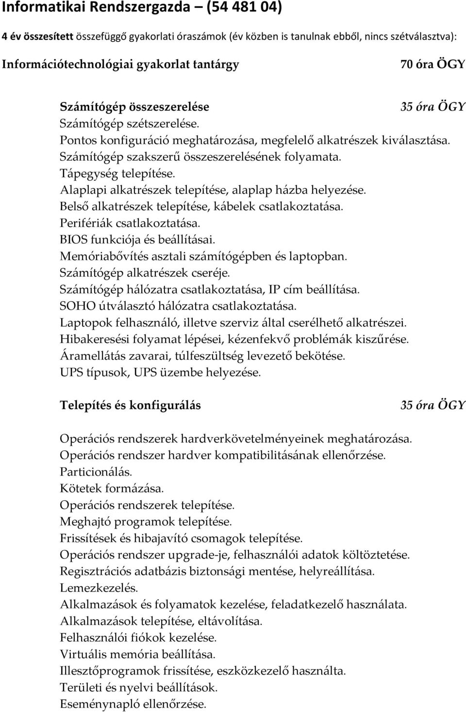 Alaplapi alkatrészek telepítése, alaplap h{zba helyezése. Belső alkatrészek telepítése, k{belek csatlakoztat{sa. Periféri{k csatlakoztat{sa. BIOS funkciója és be{llít{sai.
