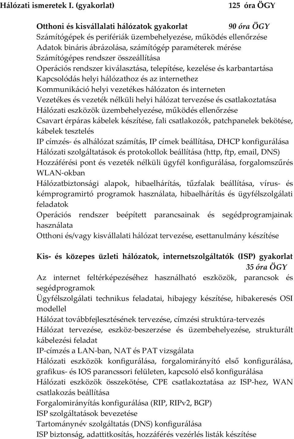 Sz{mítógépes rendszer össze{llít{sa Oper{ciós rendszer kiv{laszt{sa, telepítése, kezelése és karbantart{sa Kapcsolód{s helyi h{lózathoz és az internethez Kommunik{ció helyi vezetékes h{lózaton és