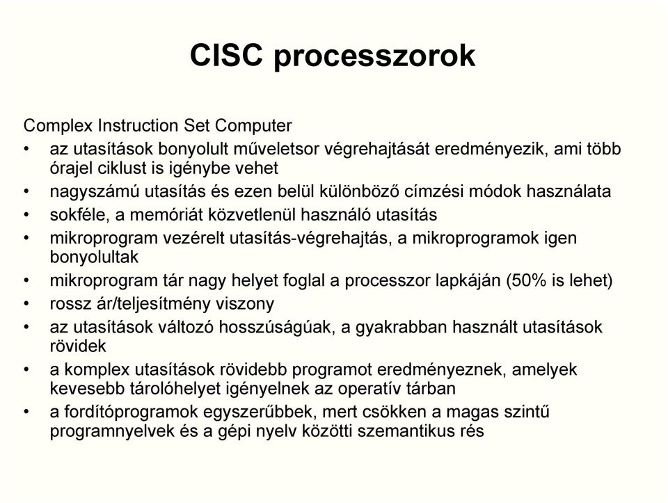 helyet foglal a processzor lapkáján (50% is lehet) rossz ár/teljesítmény viszony az utasítások változó hosszúságúak, a gyakrabban használt utasítások rövidek a komplex utasítások rövidebb