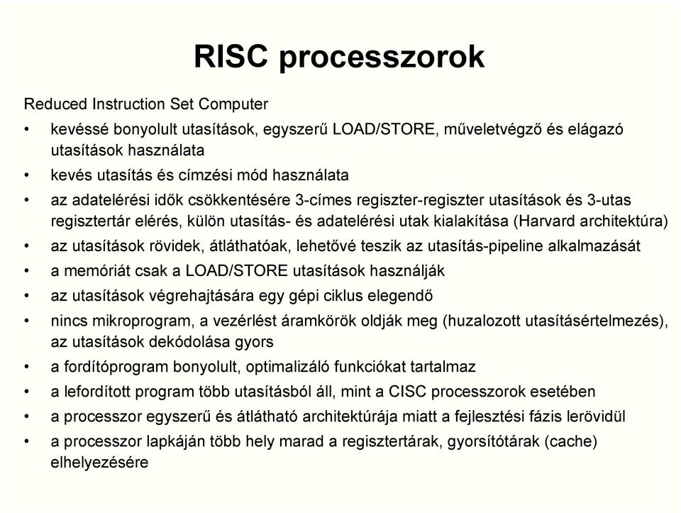 átláthatóak, lehetővé teszik az utasítás-pipeline alkalmazását a memóriát csak a LOAD/STORE utasítások használják az utasítások végrehajtására egy gépi ciklus elegendő nincs mikroprogram, a vezérlést