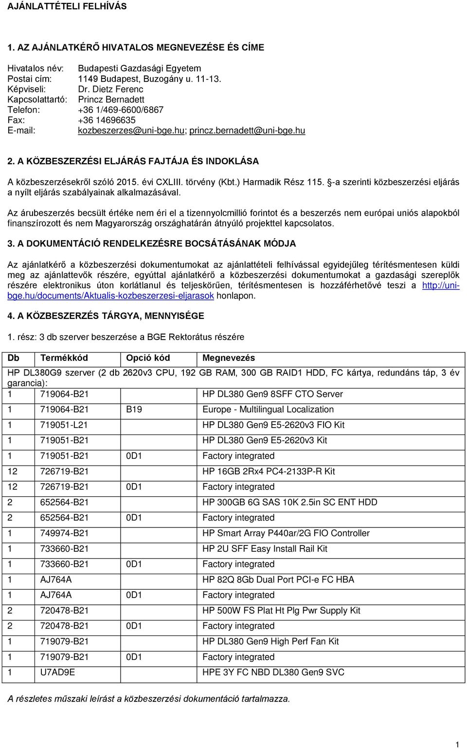 A KÖZBESZERZÉSI ELJÁRÁS FAJTÁJA ÉS INDOKLÁSA A közbeszerzésekről szóló 2015. évi CXLIII. törvény (Kbt.) Harmadik Rész 115.
