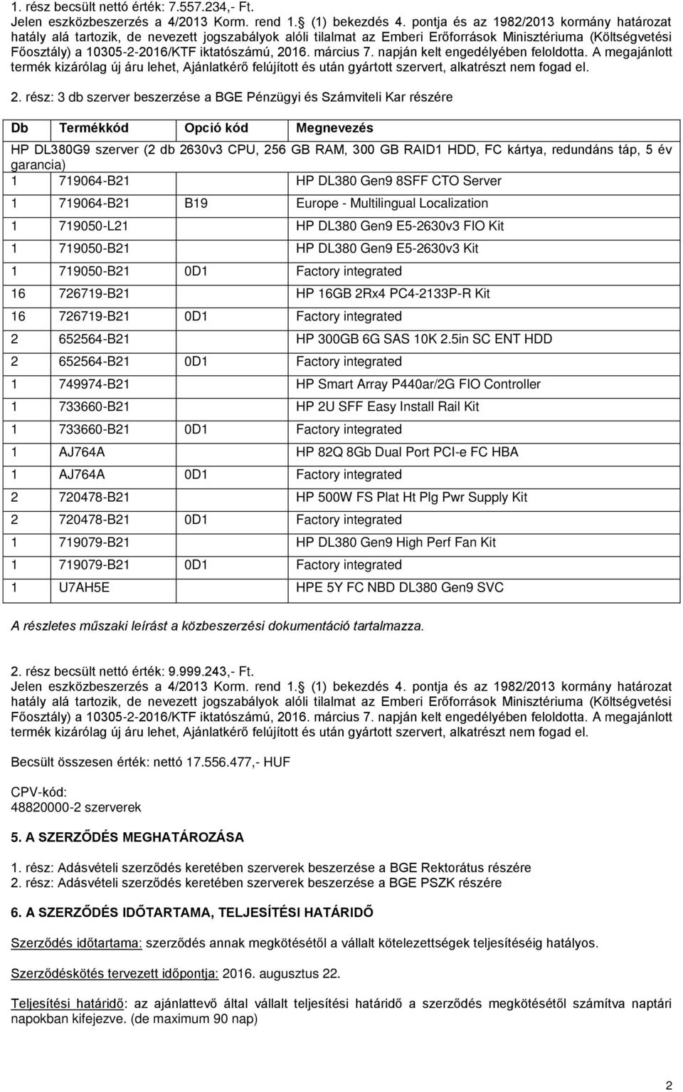 2016. március 7. napján kelt engedélyében feloldotta. A megajánlott termék kizárólag új áru lehet, Ajánlatkérő felújított és után gyártott szervert, alkatrészt nem fogad el. 2.