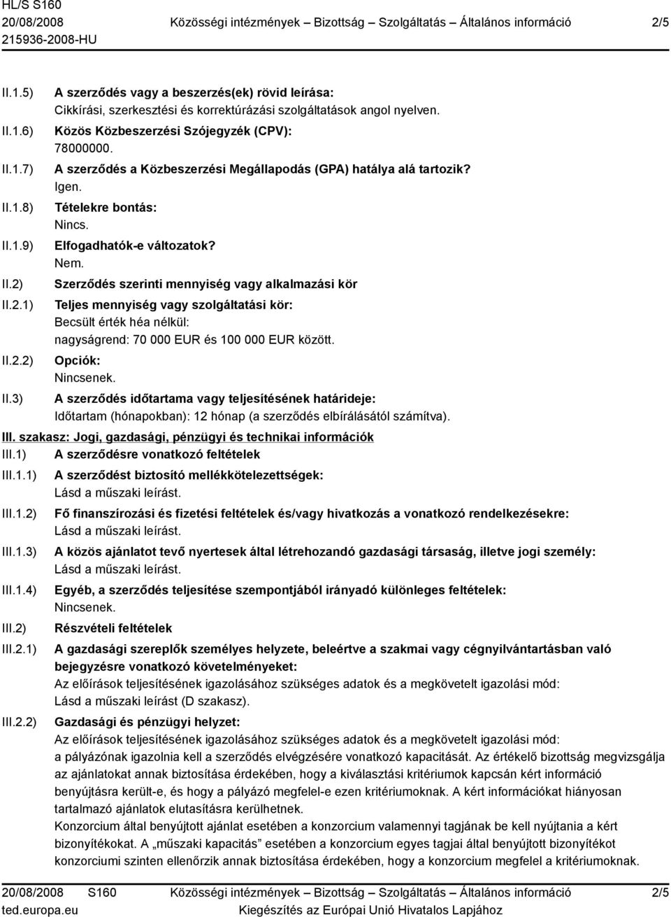 Szerződés szerinti mennyiség vagy alkalmazási kör Teljes mennyiség vagy szolgáltatási kör: Becsült érték héa nélkül: nagyságrend: 70 000 EUR és 100 000 EUR között.