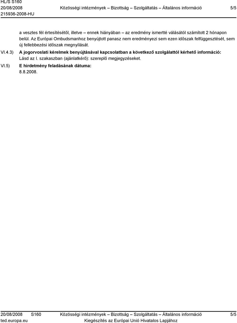 Az Európai Ombudsmanhoz benyújtott panasz nem eredményezi sem ezen időszak felfüggesztését, sem új fellebbezési